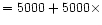 $=5000+5000\times$
