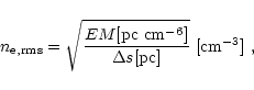 \begin{displaymath}{n_{\rm e,rms}}= \sqrt { {EM [{\rm pc~cm^{-6}}]}
\over {\Delta s[{\rm pc}]}}~[{\rm cm^{-3}}]~,
\end{displaymath}