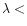 $\lambda <$