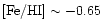 $[{\rm Fe/HI}] \sim -0.65$