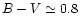 $B-V\simeq 0.8$