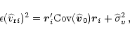\begin{displaymath}
\epsilon(\widehat{v}_{{\rm r}i})^2 = \vec{r}_i^\prime
{\rm Cov}(\widehat{\vec{v}}_0)\vec{r}_i + \widehat{\sigma}_v^2 \, ,
\end{displaymath}