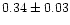 $0.34\pm 0.03$