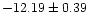 $ -12.19\pm 0.39$