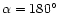 $\alpha =180^\circ $
