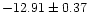 $ -12.91\pm 0.37$