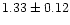 $ 1.33\pm 0.12$
