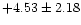 $ +4.53\pm 2.18$
