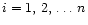 $i=1,\,2,\,\dots\,n$