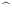 $\widehat{\phantom{x}}$