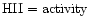 $\rm HII=activity$