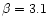 $\beta=3.1$