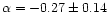 $\alpha = -0.27 \pm 0.14$
