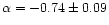 $\alpha = -0.74 \pm 0.09$