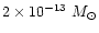 $2\times 10^{-13}~M_{\odot}$