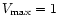 $V_{\max}=1$