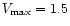 $V_{\max}=1.5$