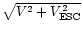 $ \sqrt{V^2+V_{\rm ESC}^2}$
