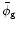 $\bar{\phi }_{\rm g} $