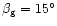 $\beta _{\rm g}=15^\circ$