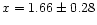 $x = 1.66\pm0.28$