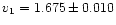 $v_1=1.675\pm 0.010$