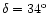 $\delta = 34^{\rm o}$