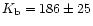 $K\rm _b = 186 \pm25$