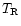 $T_{\rm R}$