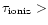 ${\tau}_{\rm ioniz} >$