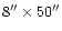 $8'' \times 50''$