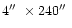 $4\hbox{$^{\prime\prime}$ }\times 240\hbox{$^{\prime\prime}$ }$