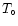 $T_{\circ}$