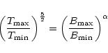 \begin{displaymath}{ \left(\frac{ T_{\max} }{ T_{\min} }\right) }^{\frac{5}{2}} ={\left(\frac{B_{\max}}{B_{\min}}\right)}^{\alpha}
\end{displaymath}