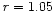 ${\it r}=1.05$
