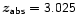 $\vec{z}_\mathsf{abs} = \mathsf{3.025}$