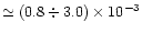 $\simeq (0.8\div3.0)\times10^{-3}$