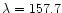 $\lambda = 157.7$