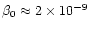 $\beta _0 \approx 2 \times 10^{-9}$