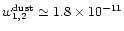$w^{\rm dust}_{1,2} \simeq 1.8\times10^{-11}$