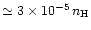 $\simeq 3\times10^{-5}\,n_{\rm H}$