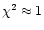 $\chi^2 \approx 1$
