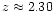 $z \approx 2.30$