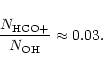 \begin{displaymath}
\frac{N_{\rm HCO+}}{N_{\rm OH}} \approx 0.03 .
\end{displaymath}