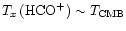 $T_x \, ({\rm HCO}^+) \sim T_{\rm CMB}$