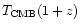 $T_{\rm CMB}(1 + z)$