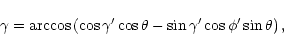 \begin{displaymath}
%
\gamma= \arccos \left(
\cos\gamma' \cos\theta - \sin\gamma' \cos\phi' \sin\theta
\right),
\end{displaymath}