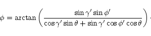 \begin{displaymath}
%
\phi = \arctan \left(
\frac{\sin\gamma' \sin\phi'}
{\co...
...' \sin\theta + \sin\gamma' \cos\phi' \cos\theta}
\right)\cdot
\end{displaymath}