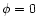 $\phi=0$