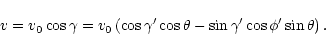 \begin{displaymath}
v= v_0 \cos\gamma =
v_0 \left( \cos\gamma' \cos\theta - \sin\gamma' \cos\phi' \sin\theta
\right) .
\end{displaymath}